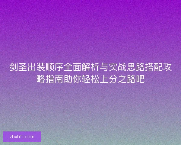 剑圣出装顺序全面解析与实战思路搭配攻略指南助你轻松上分之路吧