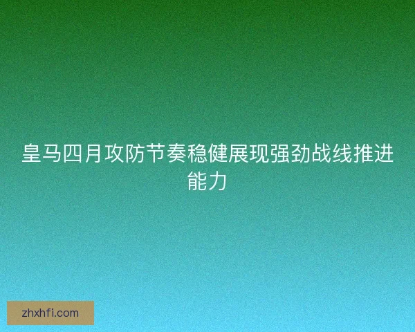 皇马四月攻防节奏稳健展现强劲战线推进能力
